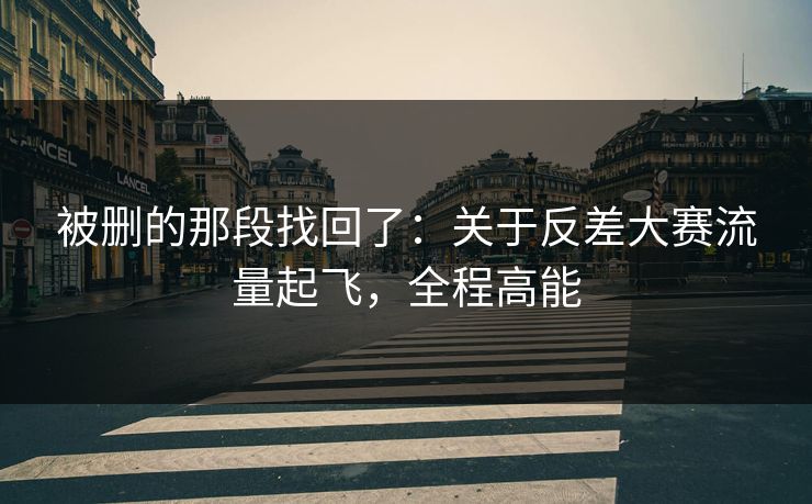 被删的那段找回了：关于反差大赛流量起飞，全程高能